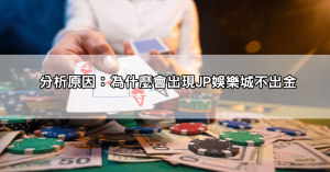 jp娛樂城不出金被騙怎麼處理？玩家親身經歷與解決方法大揭密